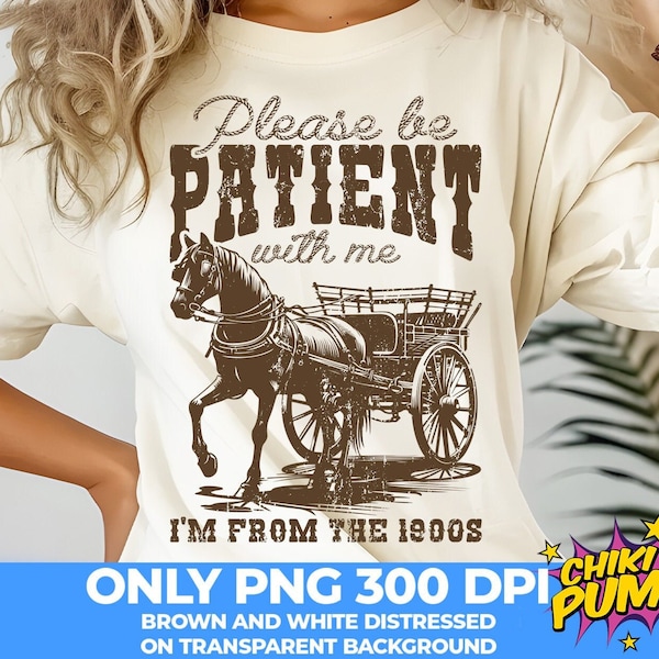 Please Be Patient with Me PNG, I'm from the 1900s PNG, Western Graphic Png, Throwback Png, Retro Png, Adult Humor Png, Funny Quote Png