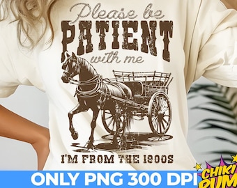 Please Be Patient with Me PNG, I'm from the 1900s PNG, Western Graphic Png, Throwback Png, Retro Png, Adult Humor Png, Funny Quote Png