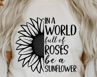 May include: A white t-shirt with a black sunflower graphic and the text "In a world full of roses be a sunflower".