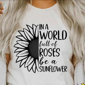 Em um mundo cheio de rosas, seja um girassol SVG, camisetas de girassol para mulheres SVG, citações inspiradoras SVG PNG EPS DXF, download instantâneo
