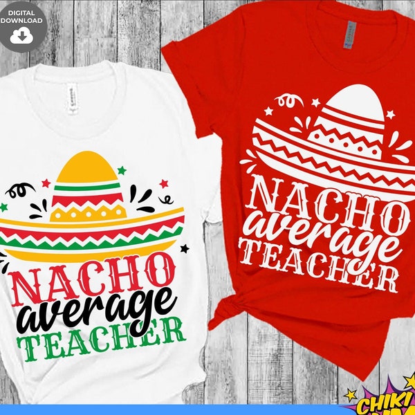 Nacho Average Teacher svg, Cinco de mayo svg, Nacho average Teacher svg file for cricut, Nacho average Teacher svg shirt, Teacher cut file