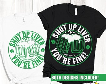 Shut Up Liver You're Fine SVG Png, Shamrock Svg, Drinking Team Shirt Svg, Green Beer SVG, St Patricks Day SVG, Png, Dxf, Eps, Jpg