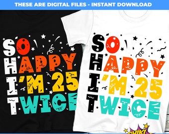 Funny 50th Birthday SVG PNG Design: So Happy I'm 25 Twice (Digital Download)