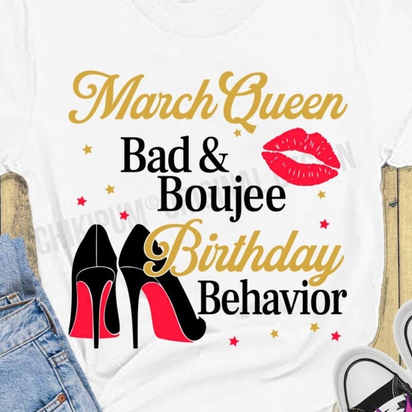 March Queen Bad and Boujee Birthday Behavior, Bad and Boujee svg, Birthday Tshirt cut files