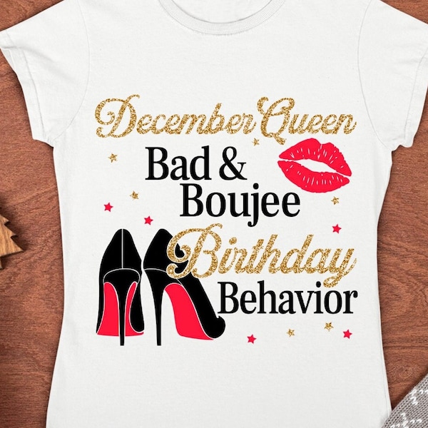 December Queen Bad and Boujee Birthday Behavior, Bad and Boujee svg, Birthday Tshirt cut files