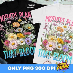 Les mères plante des graines de l'amour qui fleurissent pour toujours Png, Floral fête des mères PNG, sublimation PNG, chemise à fleurs épanouies, cadeau maman Clipart Png