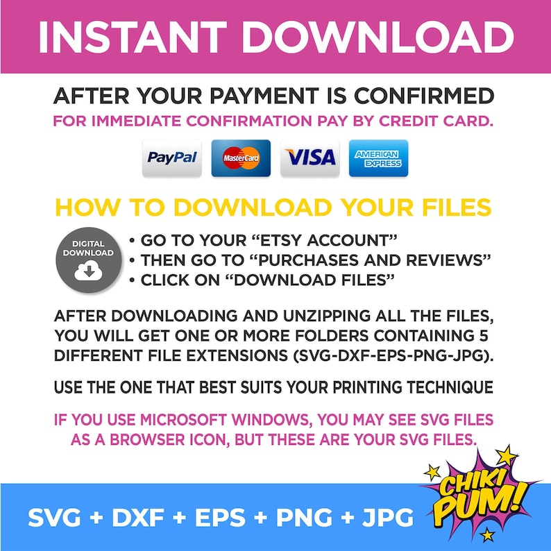Peut inclure: Un graphique rose et bleu avec le texte "INSTANT DOWNLOAD" en blanc. Le texte "AFTER YOUR PAYMENT IS CONFIRMED" est en noir. Le texte "FOR IMMEDIATE CONFIRMATION PAY BY CREDIT CARD." est en noir. Le texte "HOW TO DOWNLOAD YOUR FILES" est en blanc. Le texte "GO TO YOUR "ETSY ACCOUNT"" est en noir. Le texte "THEN GO TO "PURCHASES AND REVIEWS"" est en noir. Le texte "CLICK ON "DOWNLOAD FILES"" est en noir. Le texte "AFTER DOWNLOADING AND UNZIPPING ALL THE FILES, YOU WILL GET ONE OR MORE FOLDERS CONTAINING 5 DIFFERENT FILE EXTENSIONS (SVG-DXF-EPS-PNG-JPG)." est en noir. Le texte "USE THE ONE THAT BEST SUITS YOUR PRINTING TECHNIQUE" est en noir. Le texte "IF YOU USE MICROSOFT WINDOWS, YOU MAY SEE SVG FILES AS A BROWSER ICON, BUT THESE ARE YOUR SVG FILES." est en noir. Le texte "SVG + DXF + EPS + PNG + JPG" est en blanc. Le texte "CHIKI PUM!" est en blanc avec une &eacute;toile rouge.