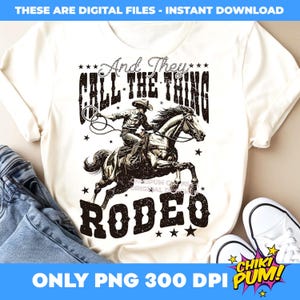 And They Call The Thing Rodeo Png, Western Instant Digital Download, Trendy Western Designs, Western PNG files, Western Rodeo Shirt Design