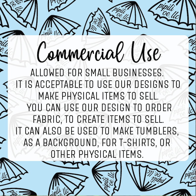 May include: A light blue background with white text that reads "Commercial Use" and explains that the designs can be used for small businesses to create physical items to sell. The text is surrounded by a pattern of black umbrellas with white text that reads "pipili oe, llc".
