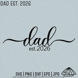 May include: Black graphic design with the word "dad" in a cursive font, with "est. 2026" below it. The text "DAD EST. 2026" is above the word "dad". The image also includes file type options: SVG, PNG, DXF, EPS, and JPG.