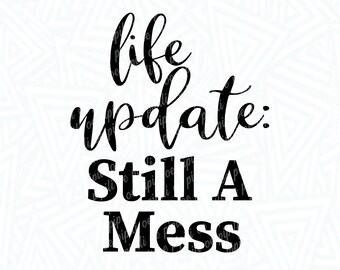 May include: Black and white graphic design with the text "life update: Still A Mess".