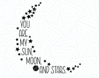 You Are My Sun, Moon, and Stars SVG - Sun SVG - Moon SVG - Star Svg - Digital Download - Moon Clip Art - Cut File - Sayings Svg - Quote Svg