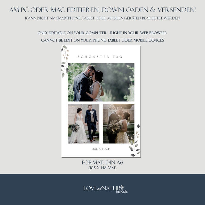 May include: A wedding photo collage template with a white background and a gray border. The template features three photos of a bride and groom. The text "Sch&ouml;nster Tag" (German for "Most Beautiful Day") is at the top of the template, and the text "Dank Euch" (German for "Thank You") is at the bottom. The template also includes the text "FORMAT: DIN A6 (105 x 148 MM)" and the logo "LOVE and NATURE by Kate".