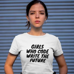 Girls who code write the future Shirt | Programmer Shirt • Girl Coder T Shirt • Women in Tech Shirt