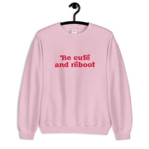 Be cute and reboot Sweatshirt | Girls in Tech Sweatshirt • Programmer Shirt • Girl Coder Shirt • Women in Tech Shirt • Female Empowerment