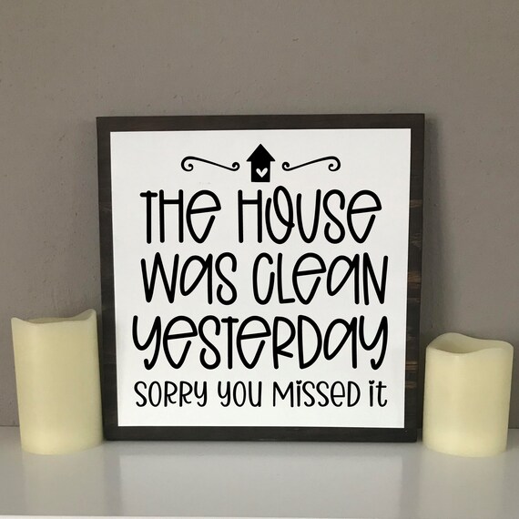 The House Was Clean Yesterday Sorry You Missed It Sign Funny - Etsy