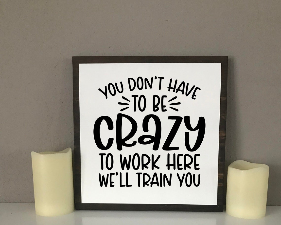 You Don't Have to Be Crazy to Work Here We'll Train You, Work Humor ...