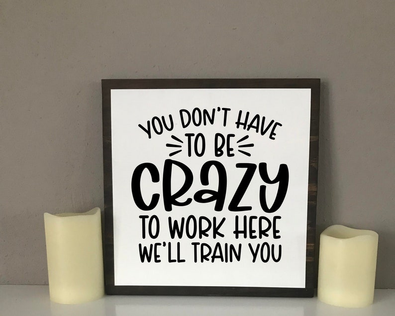 You Don't Have to Be Crazy to Work Here We'll Train You, Work Humor ...