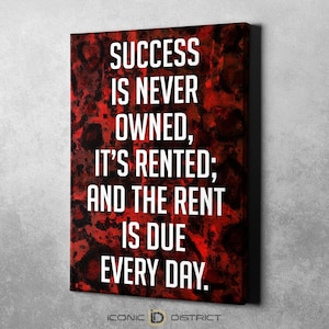 Success Is Never Owned, It's Rented & The Rent Is Due Everyday | Motivational Canvas Art | Inspirational Wall Art | Entrepreneurial Canvas