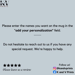May include: A white background with black text that reads "Please enter the names you want on the mug in the "add your personalization" field."  Below the text is a five-star rating and the text "Please leave us a review".  The bottom of the image has the text "Follow us!" with social media icons for Instagram and Facebook.
