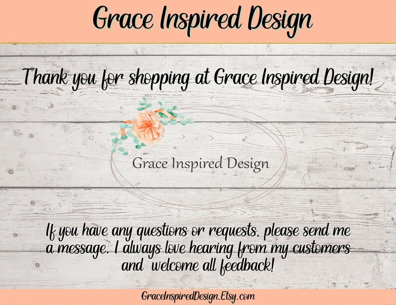 以下が含まれることがあります： 白木製の背景に、桃色の花柄のデザインと「Grace Inspired Design」というテキストが書かれています。「Thank you for shopping at Grace Inspired Design!」というテキストが画像の上部に書かれています。「If you have any questions or requests, please send me a message. I always love hearing from my customers and welcome all feedback!」というテキストが画像の下部に書かれています。「GracelnspiredDesign.Etsy.com」というテキストが画像の下部に書かれています。