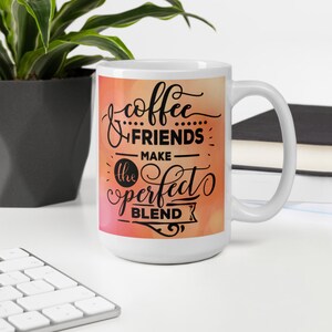 Friend Coffee Mug, Coffee & Friends Make the Perfect Blend, Graphic Coffee Mug, Coffee Lover&#39;s Gift, Gift for a Friend, Cute Friend Mug,