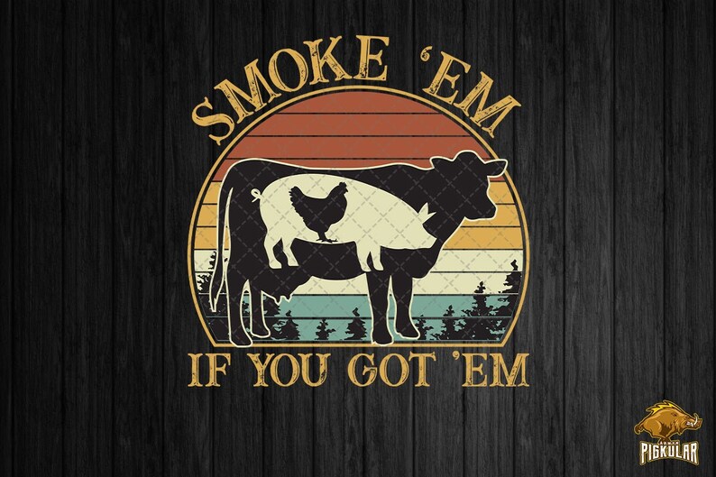 Cow Pork Chicken Meat Smoking Gift Smoke Em IF You Got Em Vintage Png BBQ Funny Meat Lover Gift Sublimation BBQ Smoker Digital File