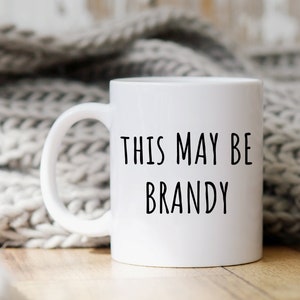 Funny Alcohol Mug | This May Be Brandy | Coffee Cup | Gift For Brandy Lover | Gift for Brandy Drinker | Bartender Gift | Brandy Gift Mug