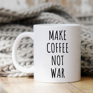 Coffee Lover Gift, Anti-War Mug, Coffee Lover Gift, Gift For Her, Gift For Him, Funny Coffee Mug, Gift For Coffee Lover, Make Coffee Not War