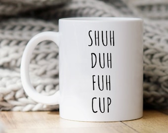 Shut Up Becher, lustige Becher, lustige Geschenke, freche Becher, sarkastische Becher, Becher, Geschenk für ihn, Geschenk für sie, Gag-Geschenk, Cuss Becher, Shuh Duh Fuh Becher