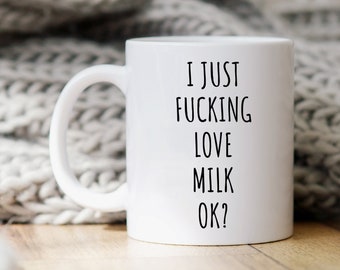 Milk Mug, Funny Milk Gift, Milk Lover Gift, Milk Drinker Gift, Milk Gifts, Funny Coffee Mug, Mugs With Sayings, I Just Fucking Love Milk Ok