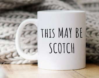 Funny Alcohol Mug | This May Be Scotch | Coffee Cup | Gift for Scotch Lover | Gift for Scotch Drinker | Scotch Drinker Gift | Bartender Gift