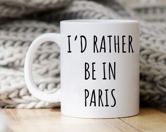 I'd Rather Be In Paris Mug | Paris Mugs | Gift For Paris Lover | Paris Coffee Mug | Paris Gifts | Funny Paris Mug | Gifts for Paris Lovers