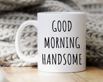 Good Morning Handsome Mug | Husband Mug | Fathers Day Gift | Boyfriend Mug | Boyfriend Gifts | Gifts For Men | Mugs For Men | Gift For Him