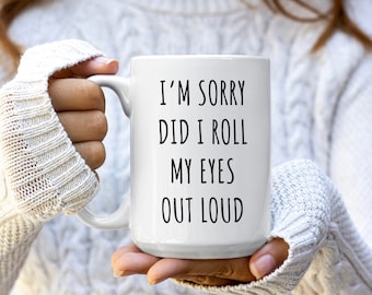 I'm Sorry Did I Roll My Eyes Out Loud Mug | Funny Coffee Mugs | Funny Gifts | Funny Mugs | Best Friend Gift Ideas | Funny Gifts | Sassy Mug