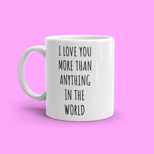 I Love You More Than Anything In The World | Valentines Day Gift | Valentine&#39;s Day Mug | Valentines Mug | I Love You Mug | Gift For Him Her
