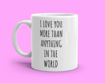I Love You More Than Anything In The World | Valentines Day Gift | Valentine's Day Mug | Valentines Mug | I Love You Mug | Gift For Him Her