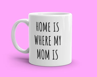 Home Is Where My Mom Is Mug | Mother's Day Gift | Gift for Mom | Mom Coffee Cup | Mom Mug | Mom Birthday Gift | Mothers Day Present | Gift