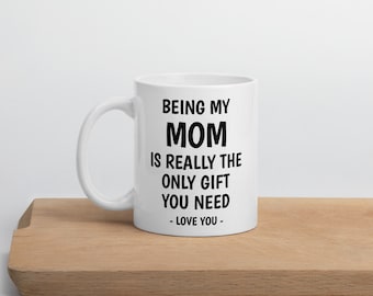 BEING MY MOM Is Really The Only Gift You Need Coffee Mug | Mom Gift | Funny Mom Mug | Mother's Day Gift | Mom Birthday Gift | Mom Coffee Mug