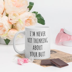 I&#39;m Never Not Thinking About Your Butt Mug | Valentines Day Gift For Her | Valentines Mug | Funny Valentines Gift | Valentines Coffee Mug