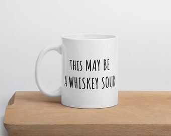 Funny Alcohol Mug | This May Be A Whiskey Sour | Coffee Cup | Gift for Whiskey Sour Lover | Whiskey Sour Gift | Bartender Gift | Whiskey
