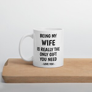BEING MY WIFE Is Really The Only Gift You Need Mug | Wife Mug | Funny Wife Gift | Gift for Wife | Cute Mug for Wife | Wife Christmas Gift