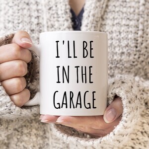 I&#39;ll Be In The Garage Mug | Funny Father&#39;s Day Mug | Fathers Day Gift | Dad Birthday Gift | Gift For Dad | Funny Dad Coffee Mug | Dad Mug