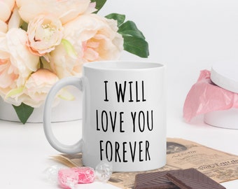 I Will Love You Forever | Love Mug | I Love You Mug | Valentines Day Coffee Mug | Valentine's Day Gift | Valentines Mug | Valentines Gift