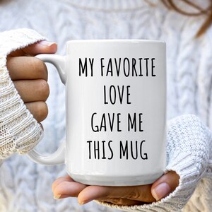 My Favorite Love Gave Me This Mug | Girlfriend Gifts | Gift for Boyfriend | Love Mugs | Wife Gift | Husband Gifts | Valentine’s Day Gifts