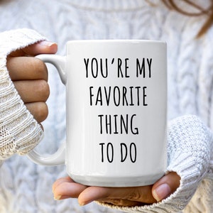 You&#39;re My Favorite Thing To Do Mug | Funny Valentine&#39;s Day Mug | Valentine&#39;s Day Gift | Husband Gift | Wife Gift | Gift For Her | Boyfriend