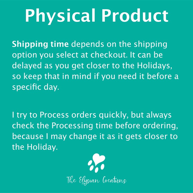 K&ouml;nnte beinhalten: Ein t&uuml;rkisfarbener Hintergrund mit wei&szlig;em Text, der "Physical Product" lautet. Der Text erkl&auml;rt, dass die Lieferzeit von der beim Checkout gew&auml;hlten Versandoption abh&auml;ngt und sich in der N&auml;he der Feiertage verz&ouml;gern kann. Au&szlig;erdem wird erw&auml;hnt, dass sich die Bearbeitungszeit in der N&auml;he der Feiertage &auml;ndern kann. Unten im Bild befindet sich ein wei&szlig;er Pfotenabdruck mit einem Herz in der Mitte, darunter der Text "The Elysian Creations".