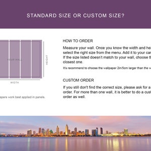 May include: Diagram showing how to measure a wall for wallpaper. The diagram shows a wall divided into panels with the words "Your Wall", "Width", and "Height". The text below the diagram reads "The wallpapers work best applied in panels." The text on the right side of the image reads "STANDARD SIZE OR CUSTOM SIZE?" and includes instructions on how to order standard or custom size wallpaper.