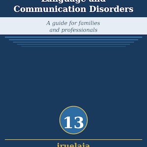 Puede incluir: Una portada de guía informativa azul oscuro titulada Disability in Practice - Collection Guide 13 Language and Communication Disorders. A guide for families and professionals. El número 13 está dentro de un círculo dorado. El texto iruelaia está abajo.