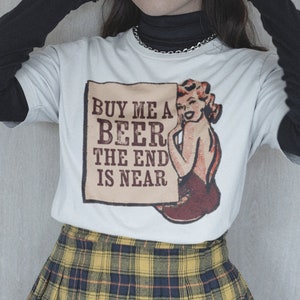Buy Me A Beer The End is Near Shirt, Vintage Beer Shirt, Beer Girl Poster Shirt, Gift for Beer Lovers, I Need A Beer Shirt